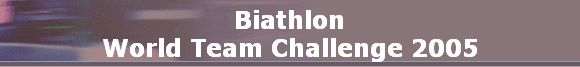 Biathlon
World Team Challenge 2005
