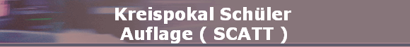 Kreispokal Sch�ler 
Auflage ( SCATT )